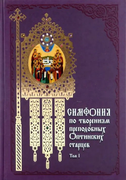 Симфония по творениям преподобных оптинских старцев: В 2-х томах. Том 1