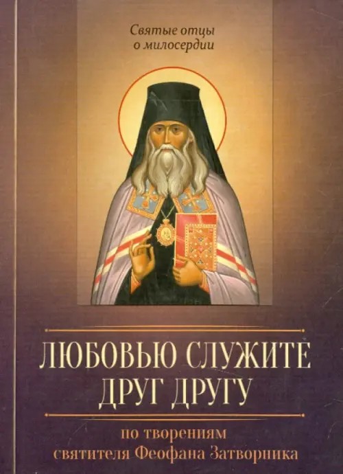 По творениям святителя Феофана Затворника: Любовью служите друг другу