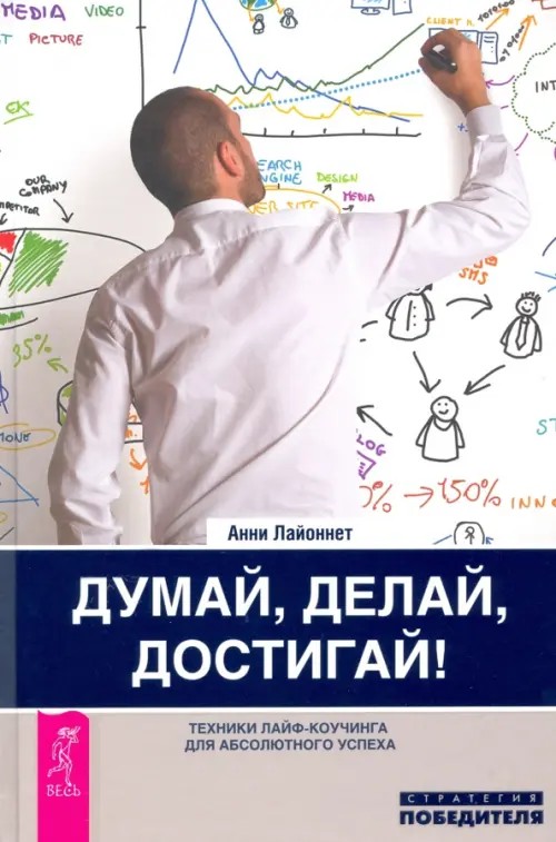 Думай, делай, достигай! Техники лайф-коучинга для абсолютного успеха